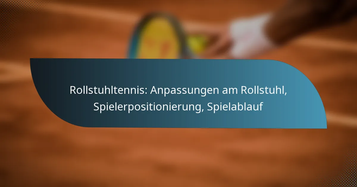 Rollstuhltennis: Anpassungen am Rollstuhl, Spielerpositionierung, Spielablauf