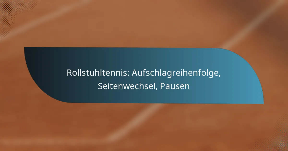 Rollstuhltennis: Aufschlagreihenfolge, Seitenwechsel, Pausen