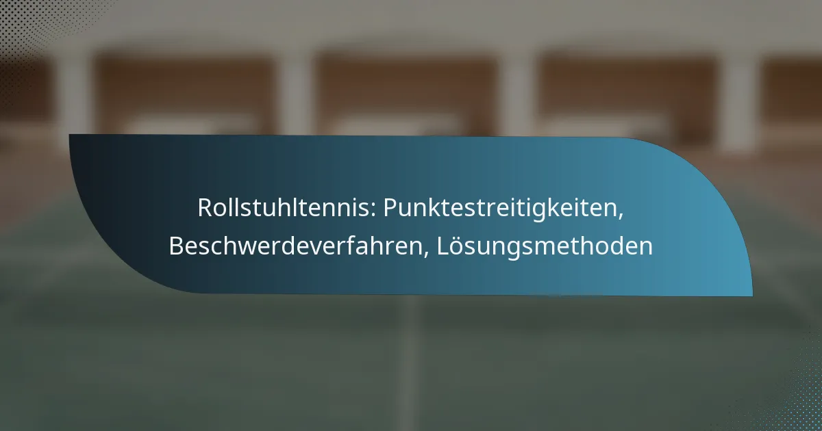 Rollstuhltennis: Punktestreitigkeiten, Beschwerdeverfahren, Lösungsmethoden