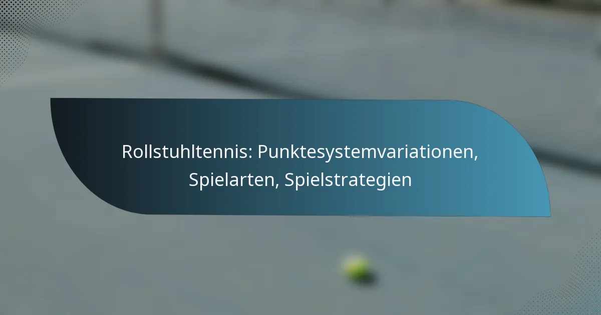 Rollstuhltennis: Punktesystemvariationen, Spielarten, Spielstrategien