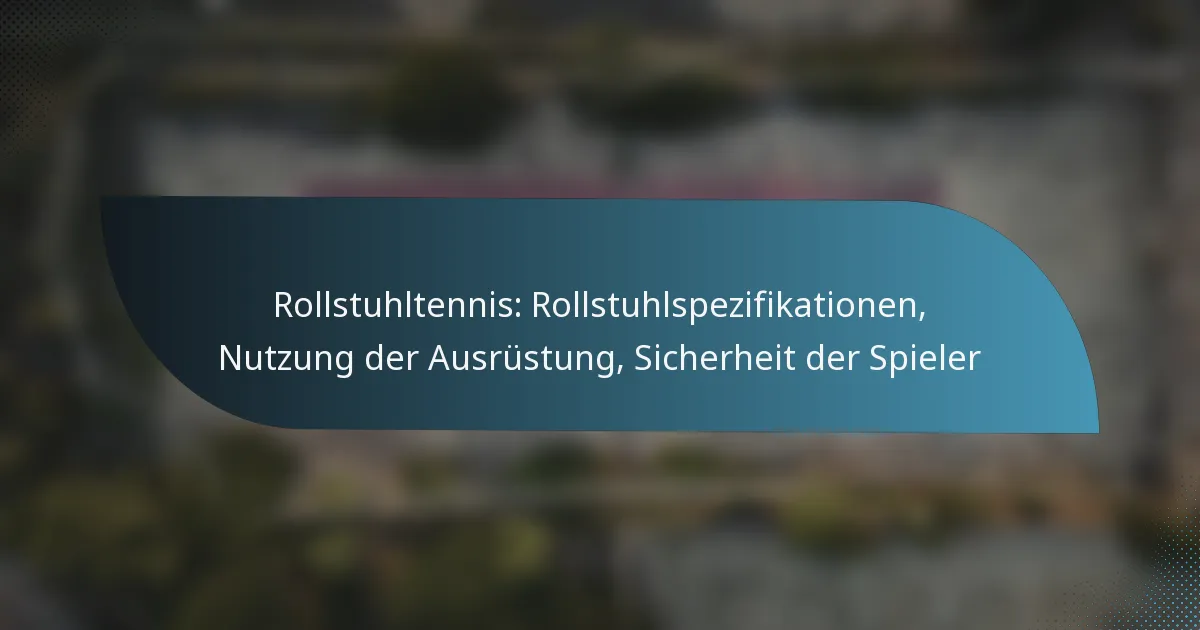Rollstuhltennis: Rollstuhlspezifikationen, Nutzung der Ausrüstung, Sicherheit der Spieler