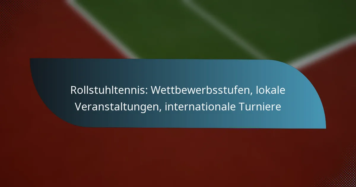 Rollstuhltennis: Wettbewerbsstufen, lokale Veranstaltungen, internationale Turniere