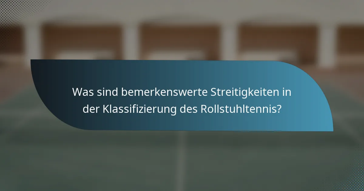 Was sind bemerkenswerte Streitigkeiten in der Klassifizierung des Rollstuhltennis?