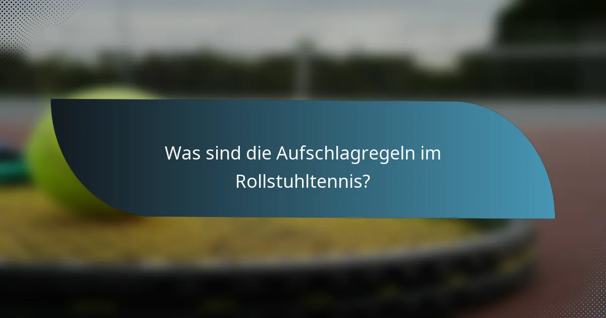 Was sind die Aufschlagregeln im Rollstuhltennis?