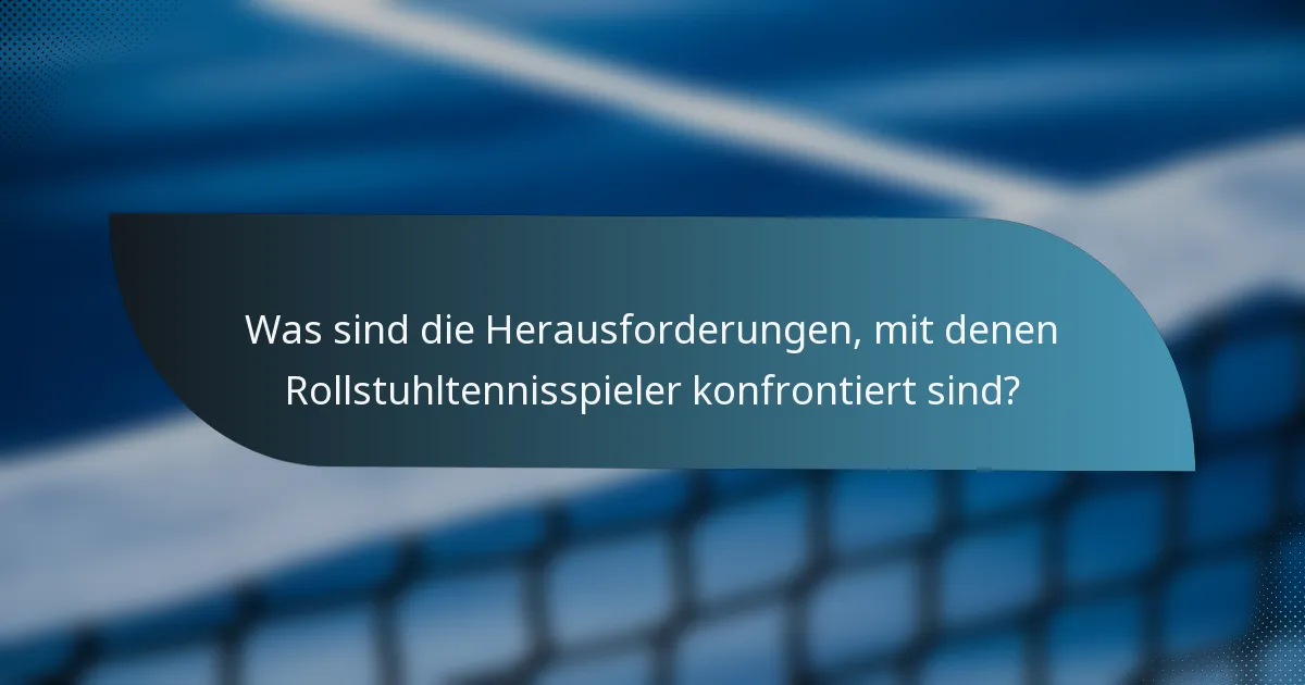 Was sind die Herausforderungen, mit denen Rollstuhltennisspieler konfrontiert sind?