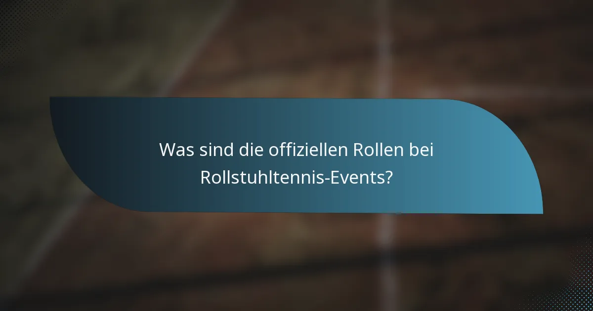 Was sind die offiziellen Rollen bei Rollstuhltennis-Events?