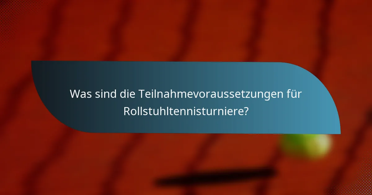 Was sind die Teilnahmevoraussetzungen für Rollstuhltennisturniere?