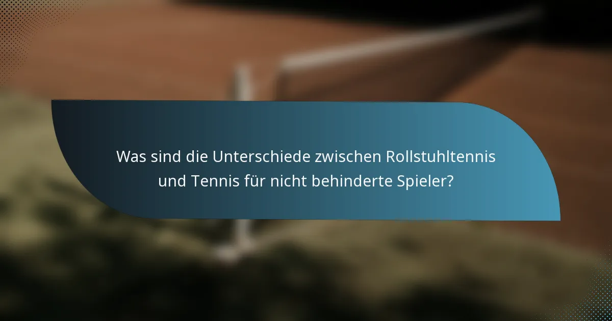 Was sind die Unterschiede zwischen Rollstuhltennis und Tennis für nicht behinderte Spieler?