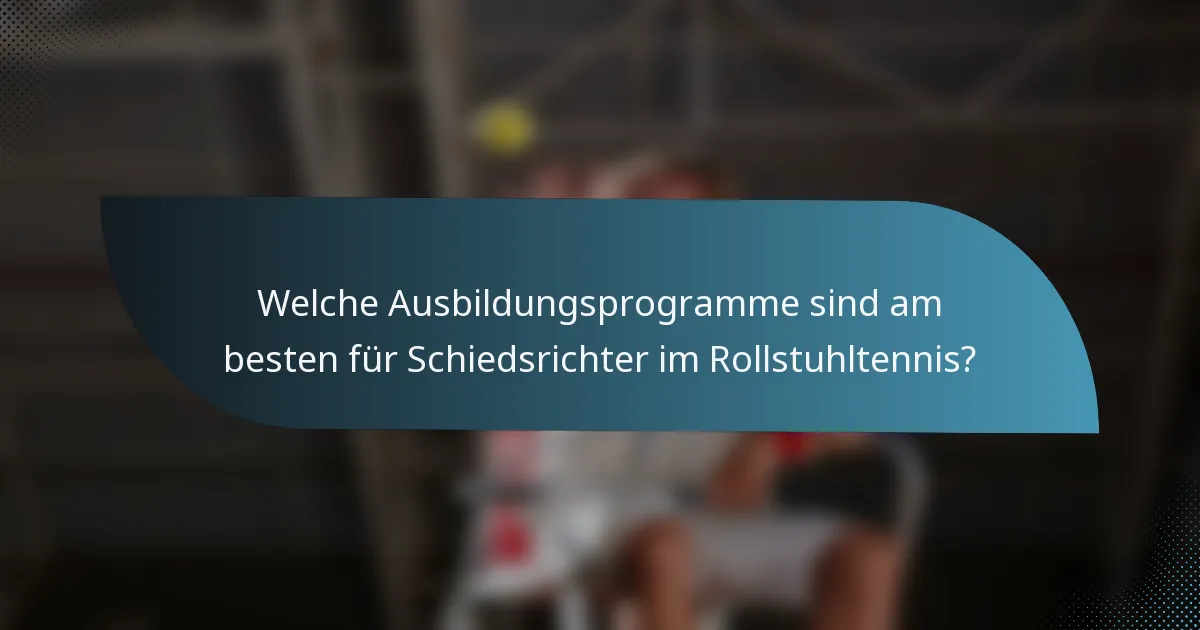 Welche Ausbildungsprogramme sind am besten für Schiedsrichter im Rollstuhltennis?