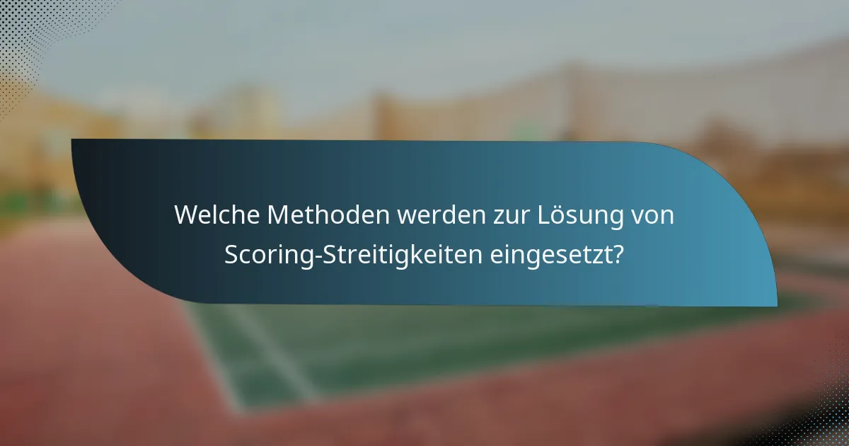 Welche Methoden werden zur Lösung von Scoring-Streitigkeiten eingesetzt?