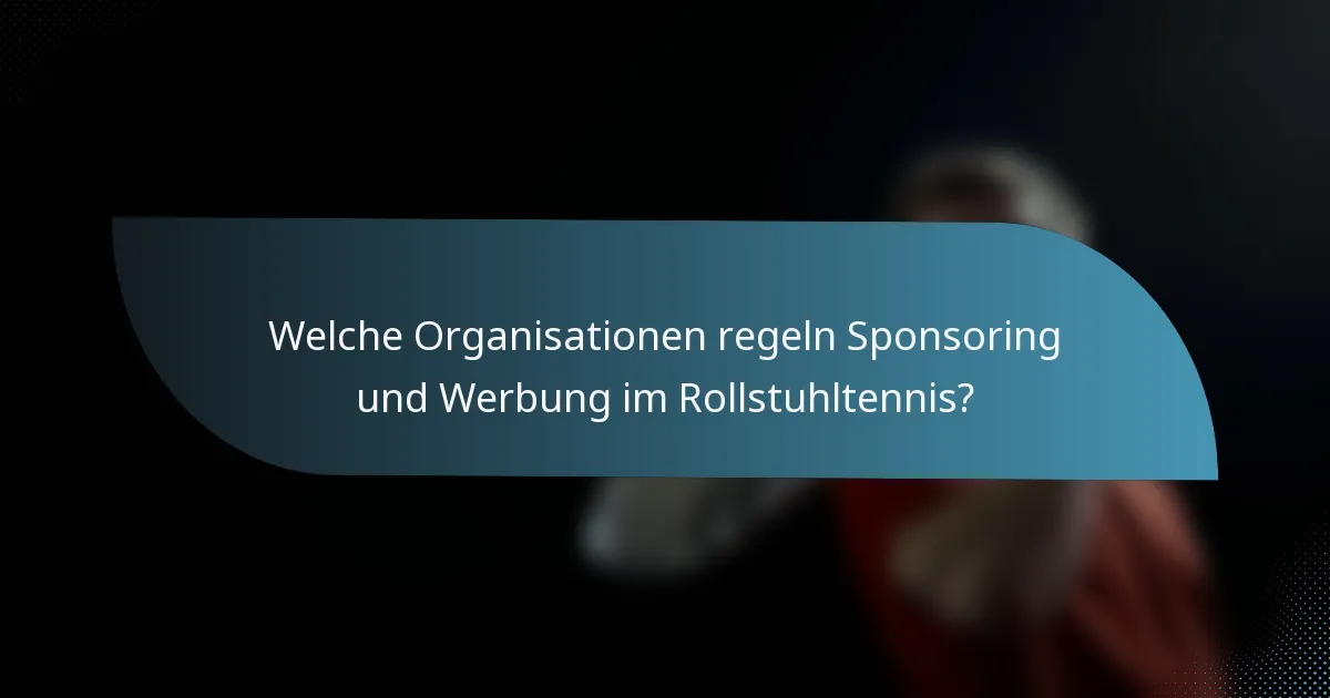 Welche Organisationen regeln Sponsoring und Werbung im Rollstuhltennis?