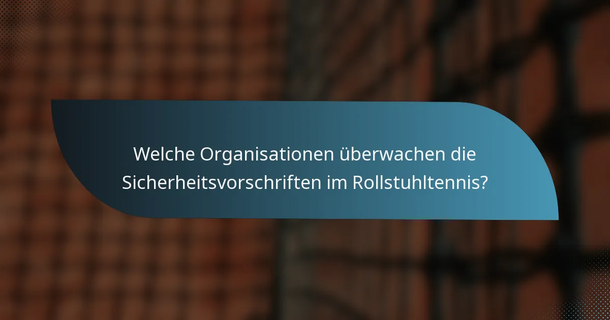 Welche Organisationen überwachen die Sicherheitsvorschriften im Rollstuhltennis?