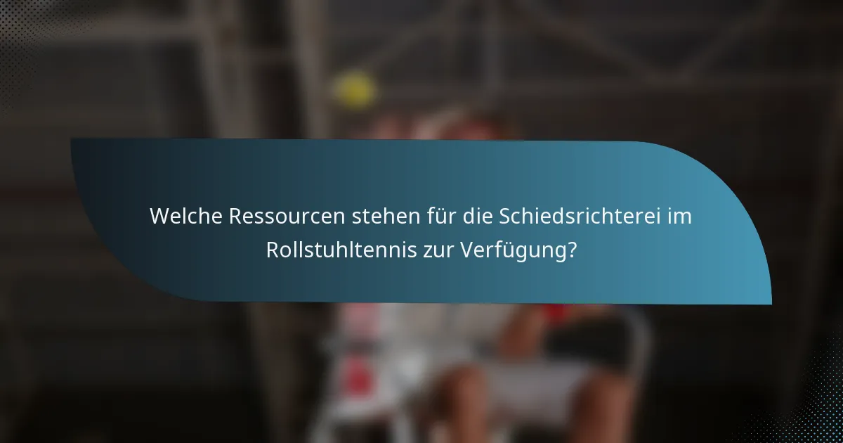 Welche Ressourcen stehen für die Schiedsrichterei im Rollstuhltennis zur Verfügung?
