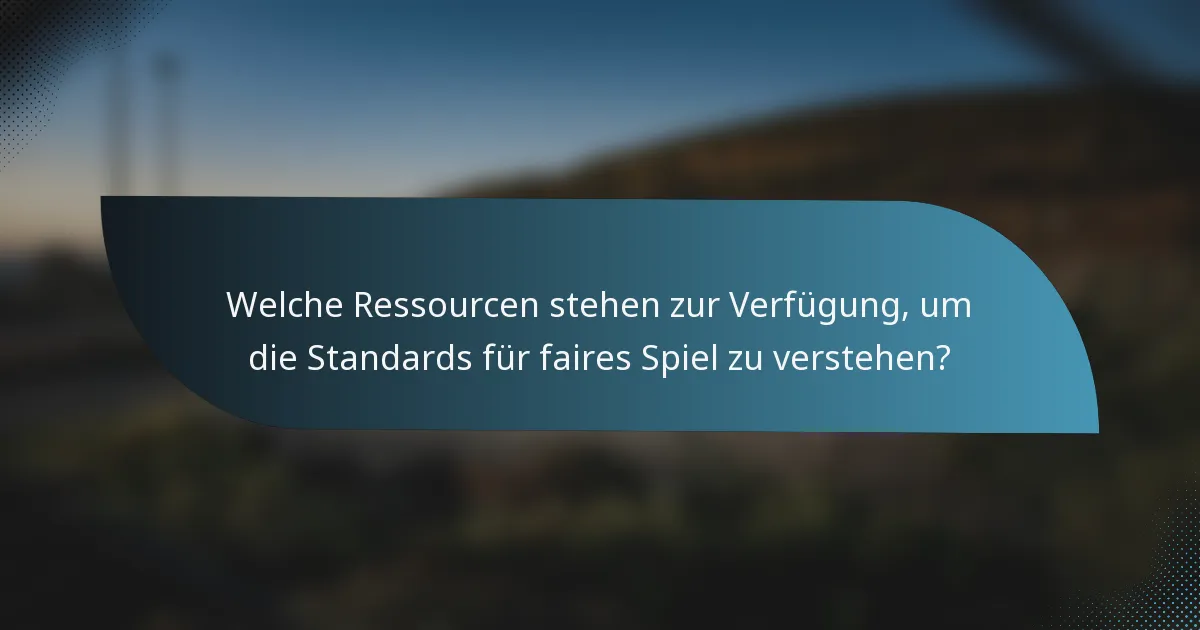 Welche Ressourcen stehen zur Verfügung, um die Standards für faires Spiel zu verstehen?