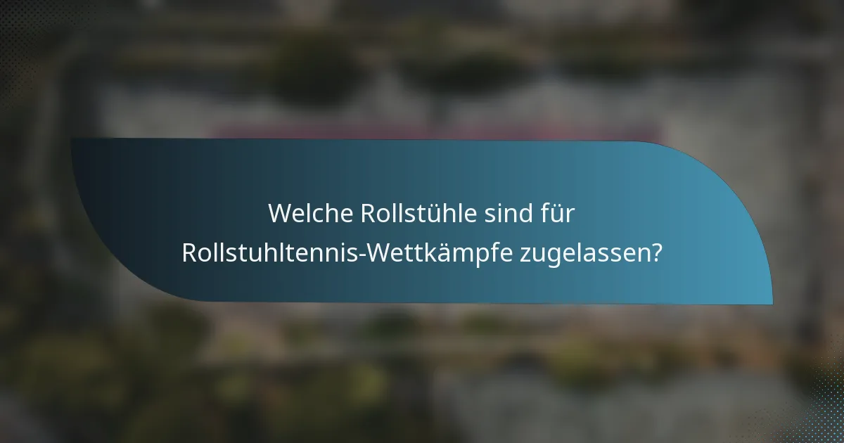 Welche Rollstühle sind für Rollstuhltennis-Wettkämpfe zugelassen?