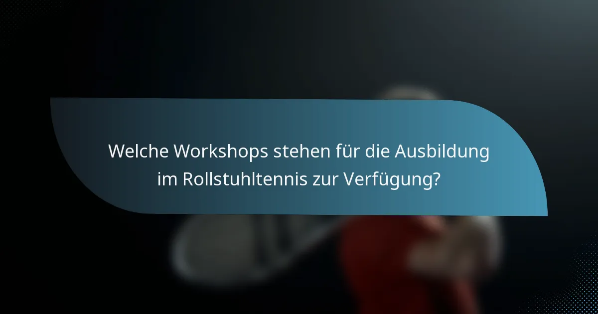 Welche Workshops stehen für die Ausbildung im Rollstuhltennis zur Verfügung?