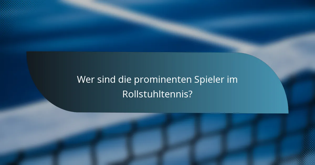 Wer sind die prominenten Spieler im Rollstuhltennis?