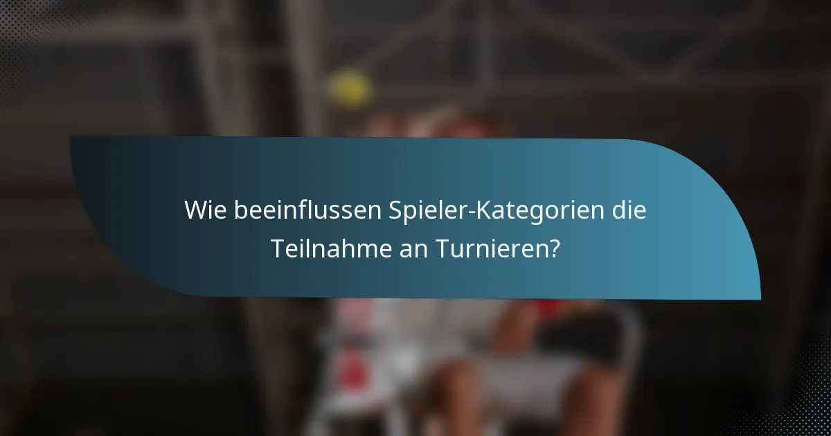 Wie beeinflussen Spieler-Kategorien die Teilnahme an Turnieren?