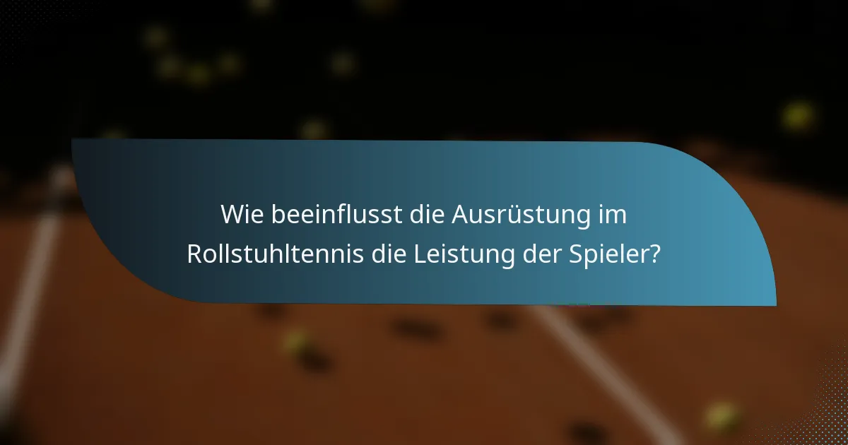 Wie beeinflusst die Ausrüstung im Rollstuhltennis die Leistung der Spieler?