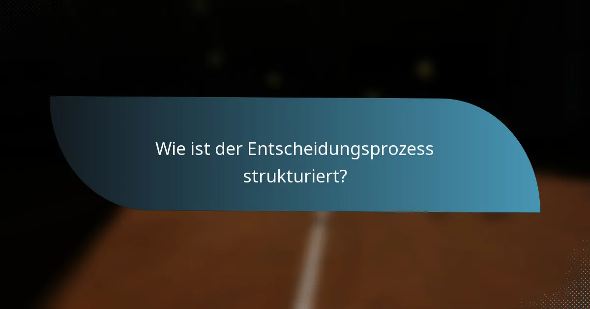 Wie ist der Entscheidungsprozess strukturiert?