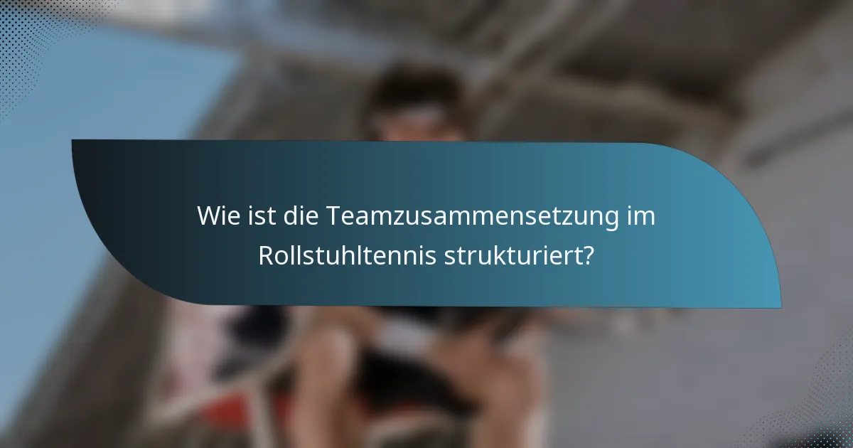 Wie ist die Teamzusammensetzung im Rollstuhltennis strukturiert?