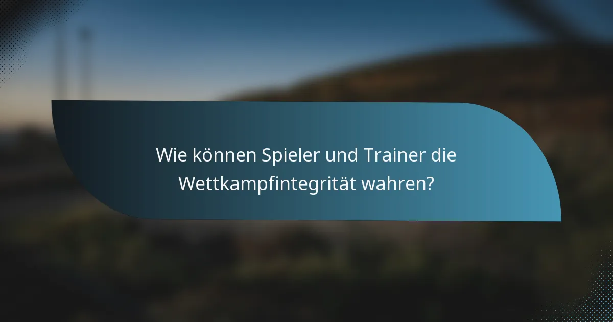 Wie können Spieler und Trainer die Wettkampfintegrität wahren?