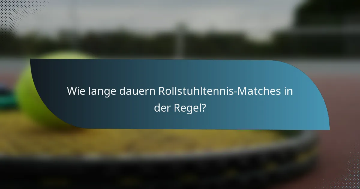 Wie lange dauern Rollstuhltennis-Matches in der Regel?