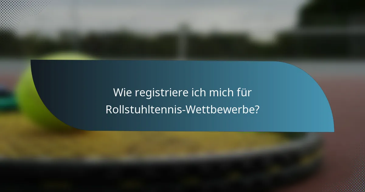 Wie registriere ich mich für Rollstuhltennis-Wettbewerbe?