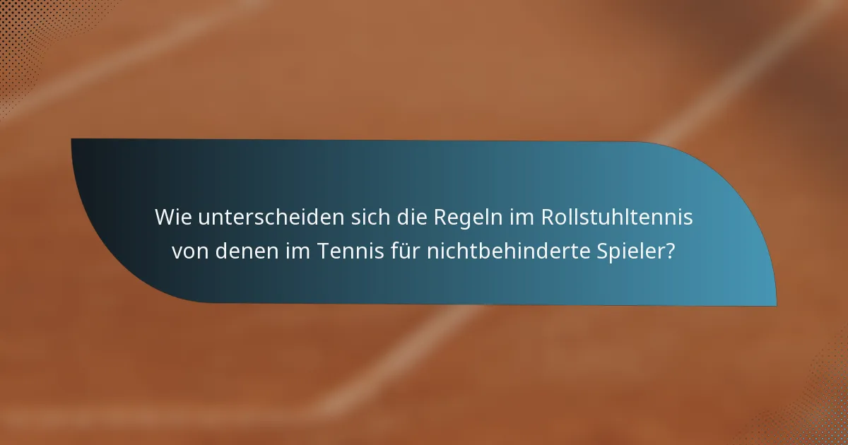 Wie unterscheiden sich die Regeln im Rollstuhltennis von denen im Tennis für nichtbehinderte Spieler?