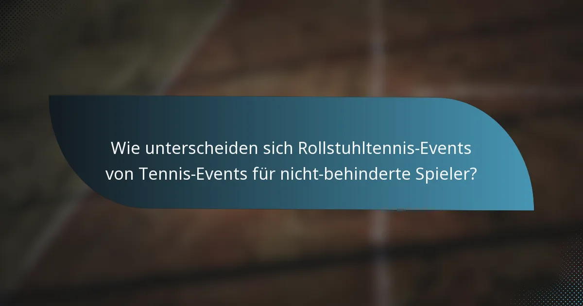 Wie unterscheiden sich Rollstuhltennis-Events von Tennis-Events für nicht-behinderte Spieler?