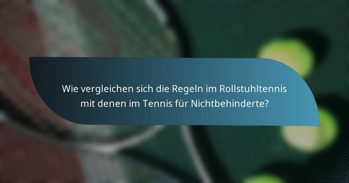Wie vergleichen sich die Regeln im Rollstuhltennis mit denen im Tennis für Nichtbehinderte?