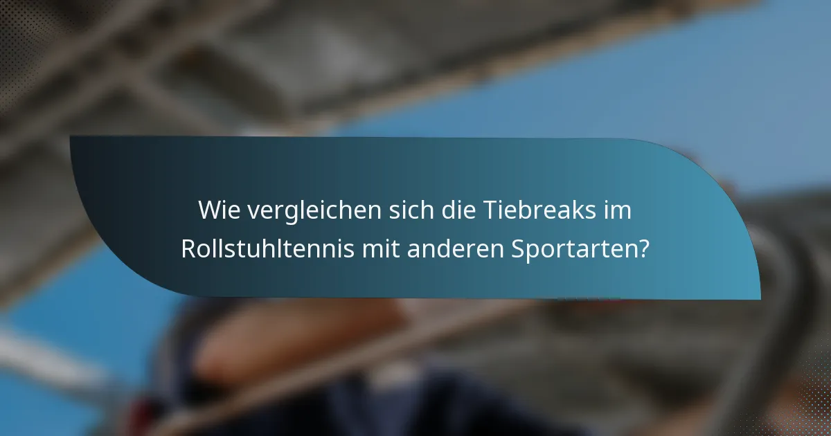 Wie vergleichen sich die Tiebreaks im Rollstuhltennis mit anderen Sportarten?