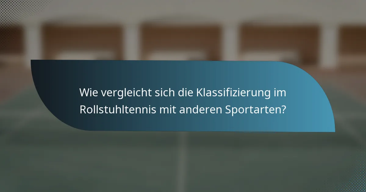 Wie vergleicht sich die Klassifizierung im Rollstuhltennis mit anderen Sportarten?