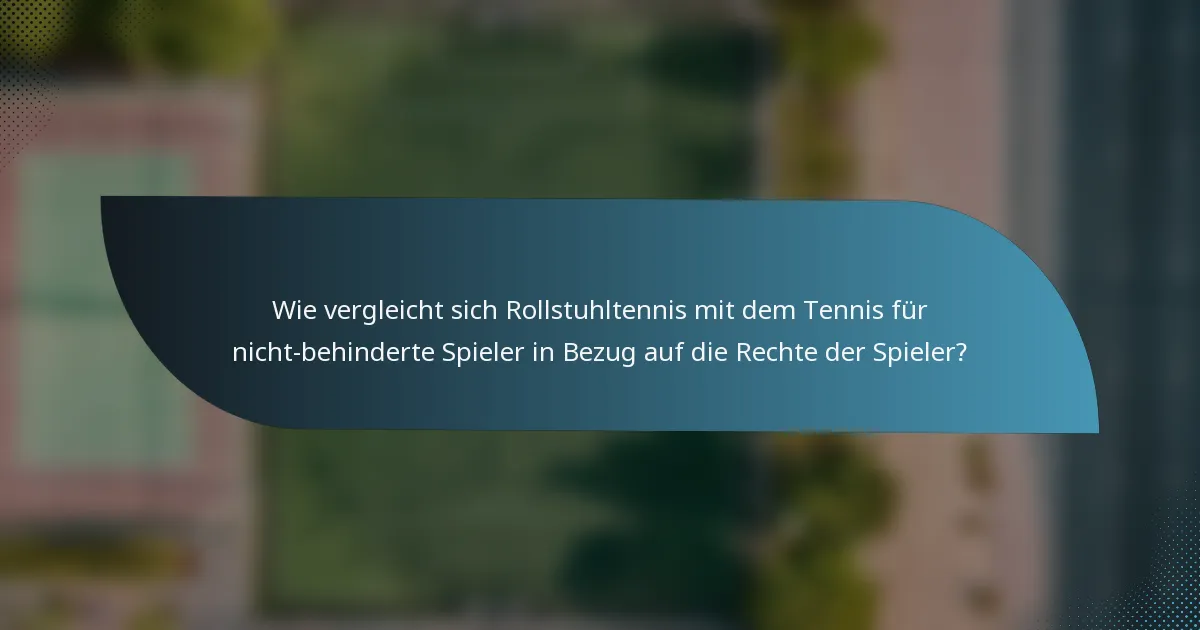 Wie vergleicht sich Rollstuhltennis mit dem Tennis für nicht-behinderte Spieler in Bezug auf die Rechte der Spieler?