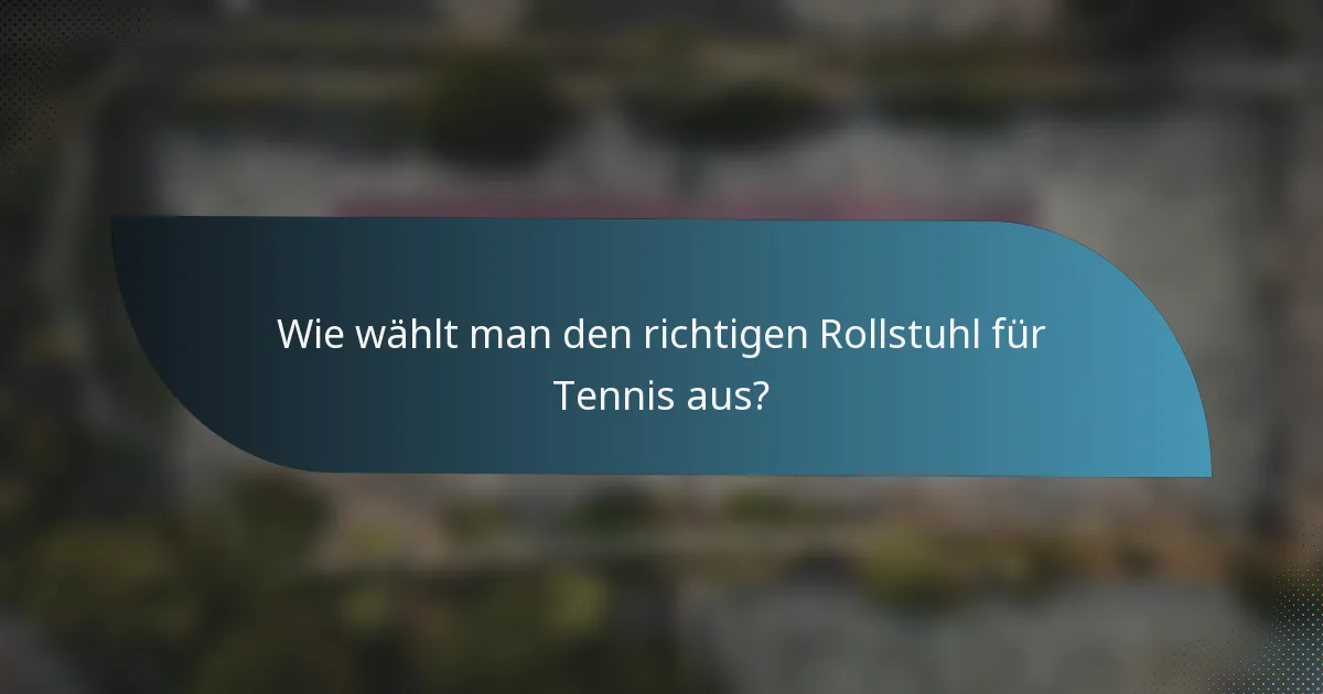 Wie wählt man den richtigen Rollstuhl für Tennis aus?