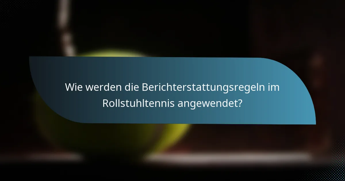 Wie werden die Berichterstattungsregeln im Rollstuhltennis angewendet?