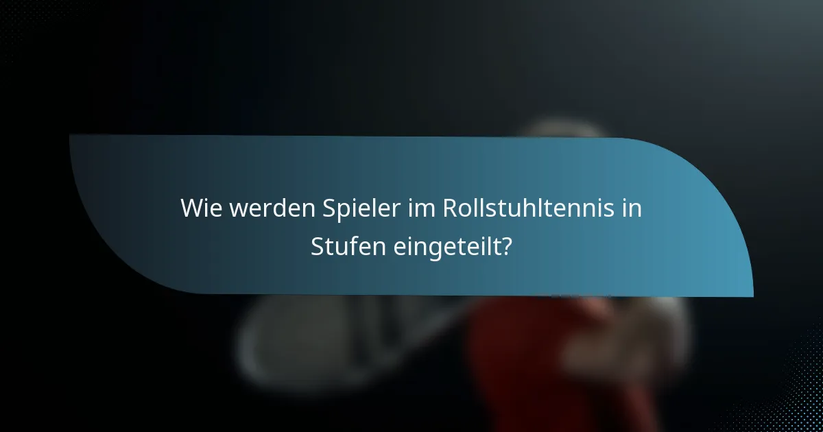 Wie werden Spieler im Rollstuhltennis in Stufen eingeteilt?