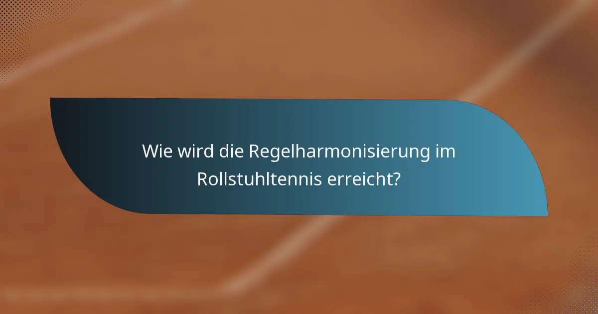Wie wird die Regelharmonisierung im Rollstuhltennis erreicht?
